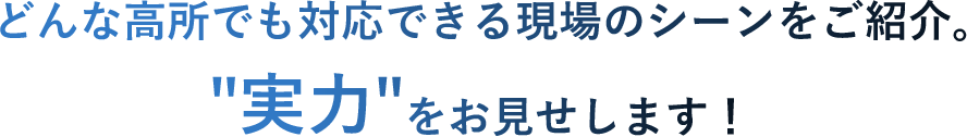 どんな高所でも対応できる現場のシーンをご紹介。実力をお見せします！